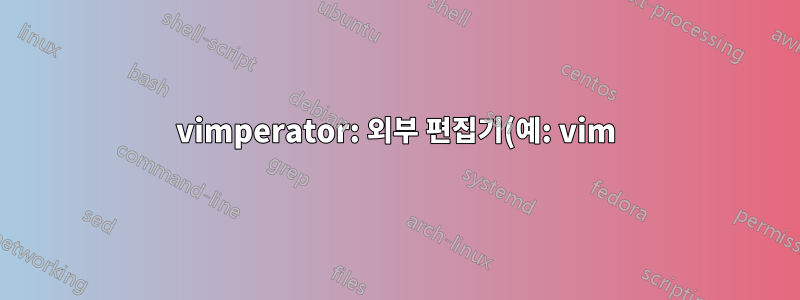 vimperator: 외부 편집기(예: vim)를 사용하여 스택 오버플로 텍스트 편집