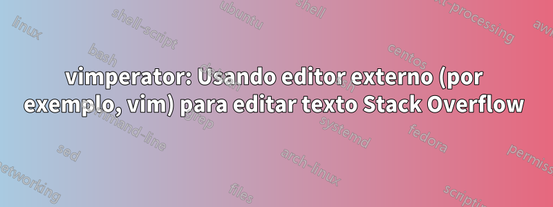 vimperator: Usando editor externo (por exemplo, vim) para editar texto Stack Overflow