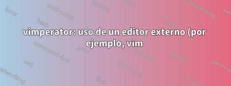 vimperator: uso de un editor externo (por ejemplo, vim) para editar texto de desbordamiento de pila