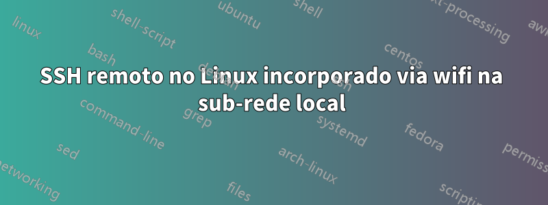 SSH remoto no Linux incorporado via wifi na sub-rede local