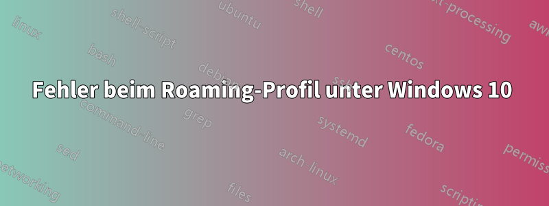 Fehler beim Roaming-Profil unter Windows 10