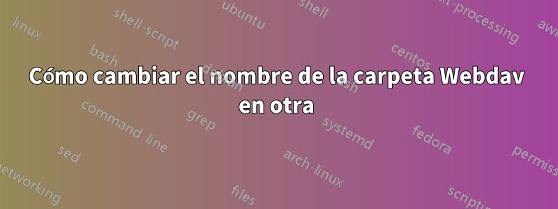 Cómo cambiar el nombre de la carpeta Webdav en otra