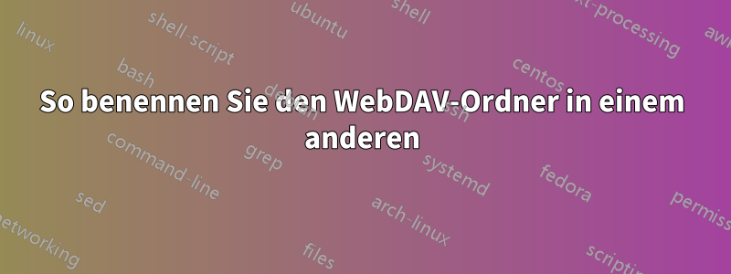 So benennen Sie den WebDAV-Ordner in einem anderen