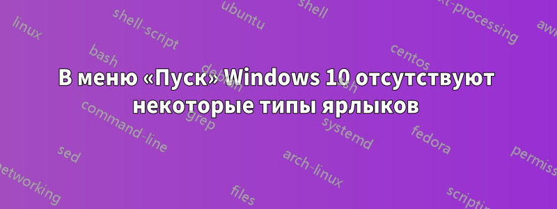 В меню «Пуск» Windows 10 отсутствуют некоторые типы ярлыков