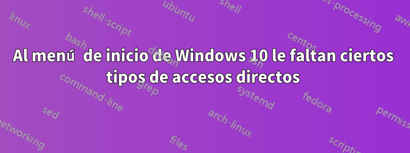 Al menú de inicio de Windows 10 le faltan ciertos tipos de accesos directos