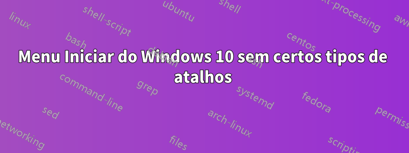 Menu Iniciar do Windows 10 sem certos tipos de atalhos