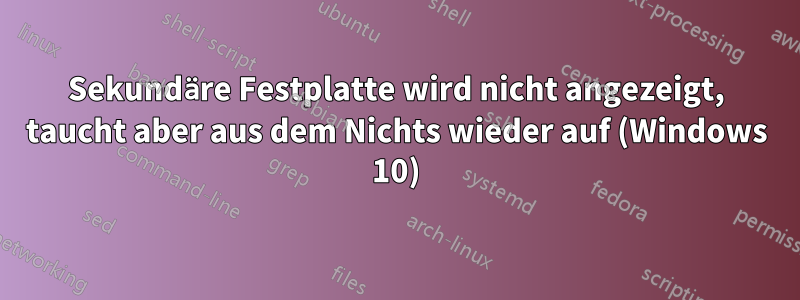 Sekundäre Festplatte wird nicht angezeigt, taucht aber aus dem Nichts wieder auf (Windows 10)