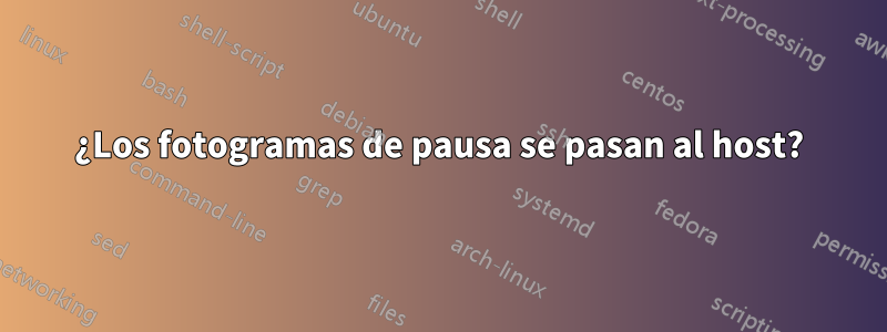 ¿Los fotogramas de pausa se pasan al host?