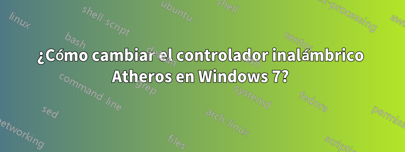 ¿Cómo cambiar el controlador inalámbrico Atheros en Windows 7?