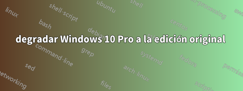 degradar Windows 10 Pro a la edición original