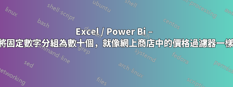 Excel / Power Bi – 將固定數字分組為數十個，就像網上商店中的價格過濾器一樣