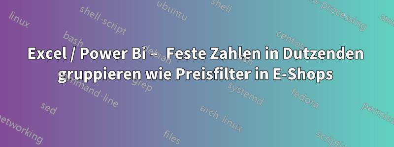 Excel / Power Bi – Feste Zahlen in Dutzenden gruppieren wie Preisfilter in E-Shops