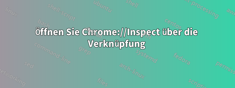 Öffnen Sie Chrome://Inspect über die Verknüpfung