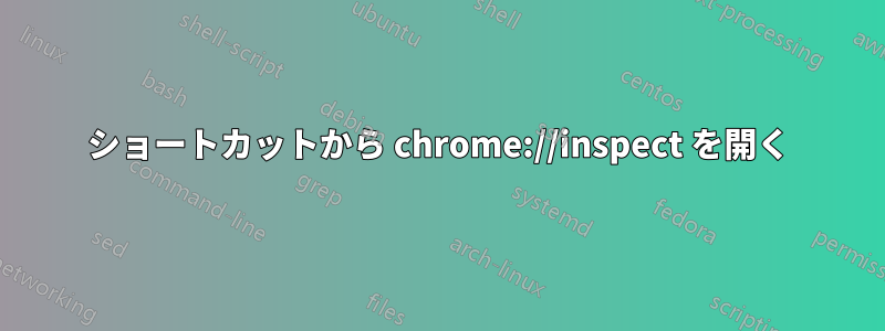 ショートカットから chrome://inspect を開く