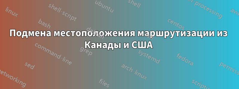 Подмена местоположения маршрутизации из Канады и США