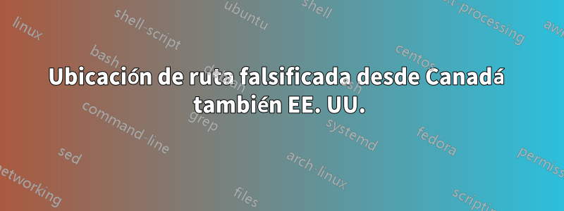 Ubicación de ruta falsificada desde Canadá también EE. UU.