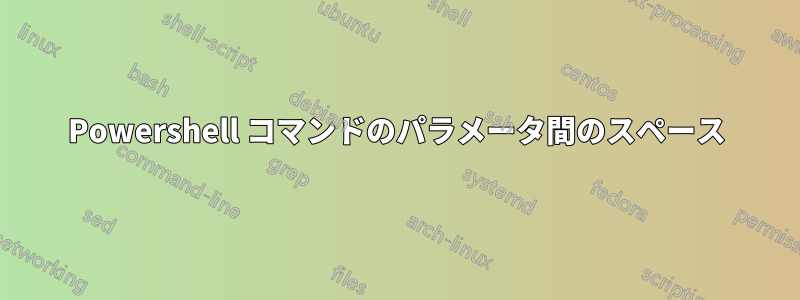 Powershell コマンドのパラメータ間のスペース