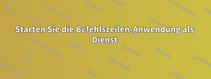 Starten Sie die Befehlszeilen-Anwendung als Dienst