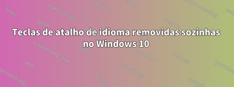 Teclas de atalho de idioma removidas sozinhas no Windows 10