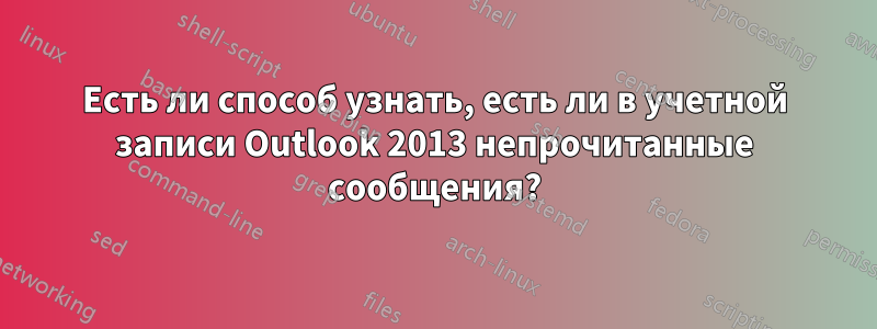 Есть ли способ узнать, есть ли в учетной записи Outlook 2013 непрочитанные сообщения?