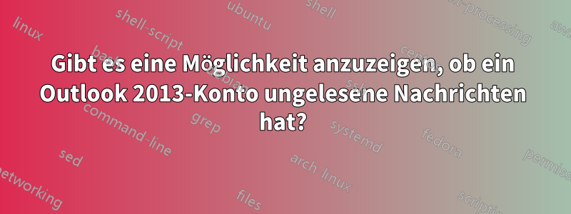 Gibt es eine Möglichkeit anzuzeigen, ob ein Outlook 2013-Konto ungelesene Nachrichten hat?