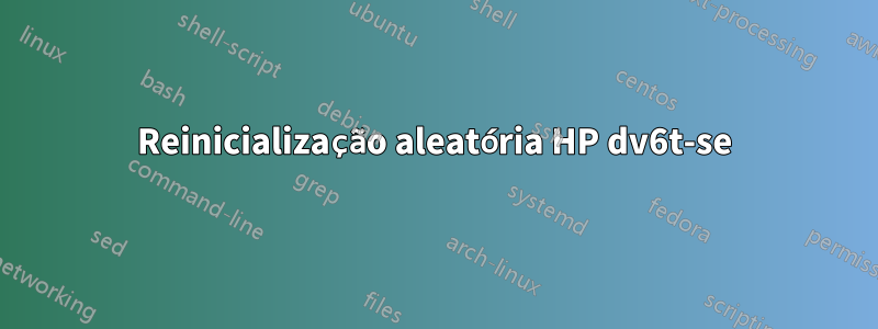 Reinicialização aleatória HP dv6t-se