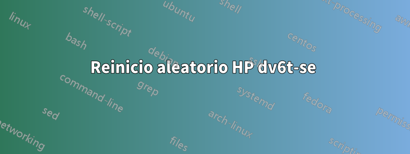 Reinicio aleatorio HP dv6t-se