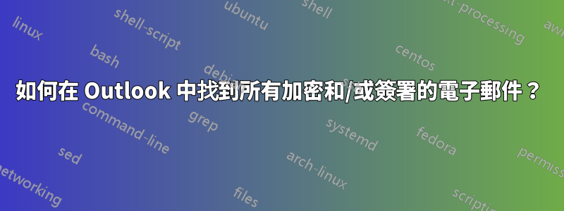 如何在 Outlook 中找到所有加密和/或簽署的電子郵件？