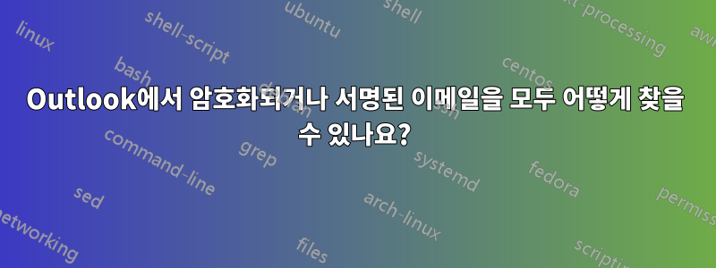 Outlook에서 암호화되거나 서명된 이메일을 모두 어떻게 찾을 수 있나요?