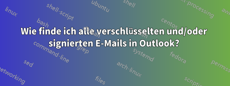 Wie finde ich alle verschlüsselten und/oder signierten E-Mails in Outlook?