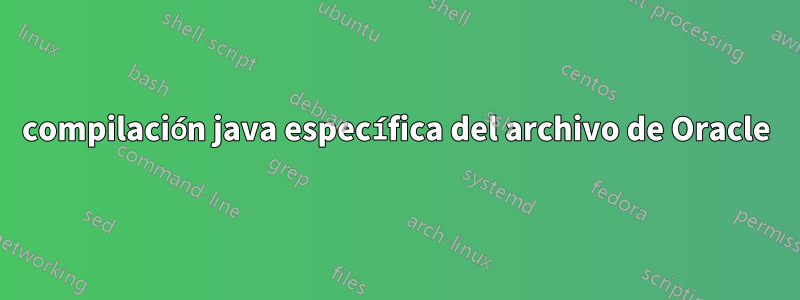 compilación java específica del archivo de Oracle