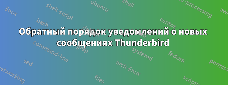 Обратный порядок уведомлений о новых сообщениях Thunderbird