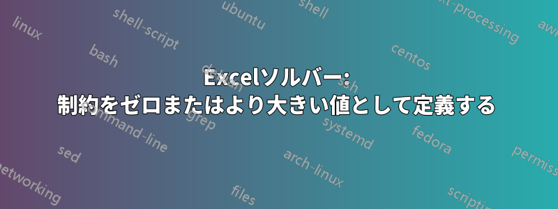 Excelソルバー: 制約をゼロまたはより大きい値として定義する