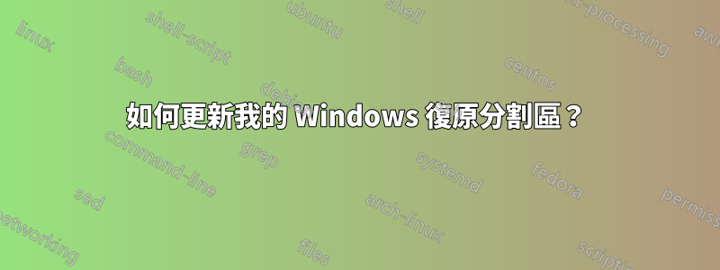 如何更新我的 Windows 復原分割區？