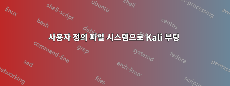 사용자 정의 파일 시스템으로 Kali 부팅