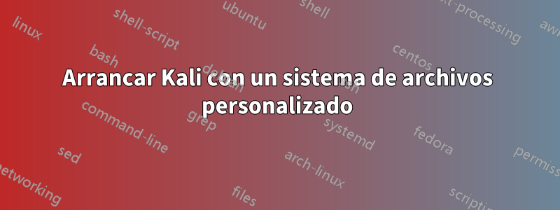 Arrancar Kali con un sistema de archivos personalizado