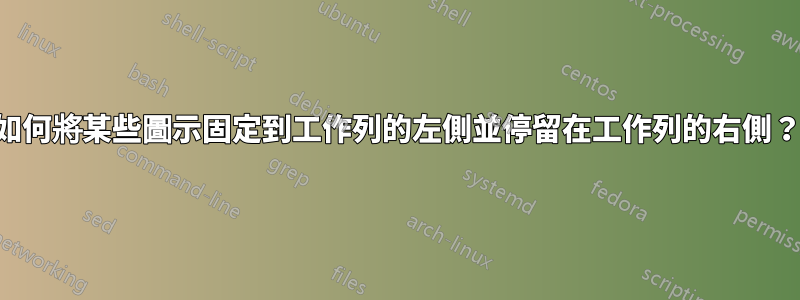 如何將某些圖示固定到工作列的左側並停留在工作列的右側？