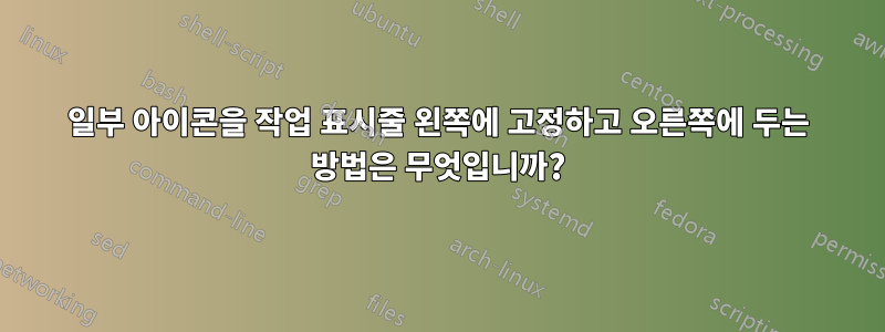 일부 아이콘을 작업 표시줄 왼쪽에 고정하고 오른쪽에 두는 방법은 무엇입니까?