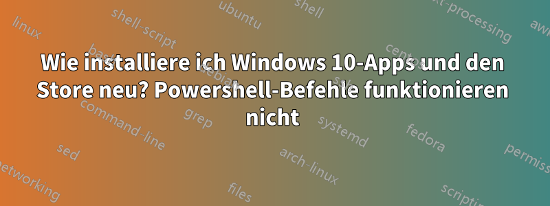 Wie installiere ich Windows 10-Apps und den Store neu? Powershell-Befehle funktionieren nicht