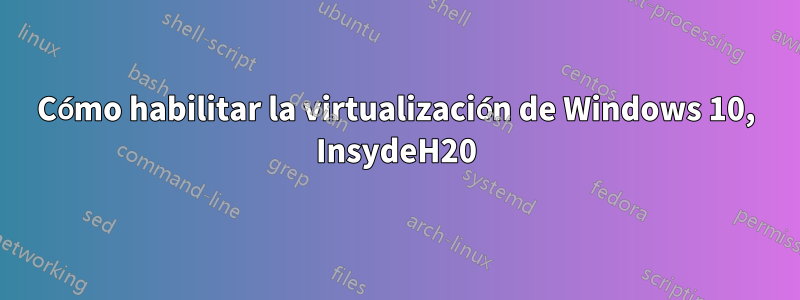 Cómo habilitar la virtualización de Windows 10, InsydeH20