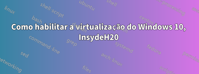 Como habilitar a virtualização do Windows 10, InsydeH20