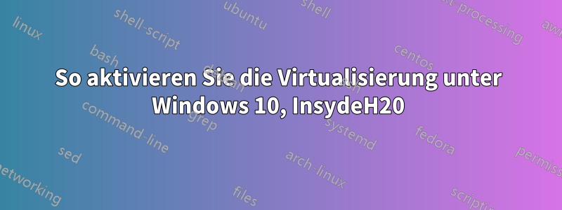 So aktivieren Sie die Virtualisierung unter Windows 10, InsydeH20