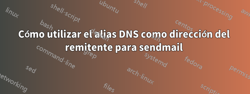 Cómo utilizar el alias DNS como dirección del remitente para sendmail