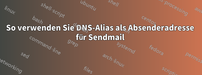 So verwenden Sie DNS-Alias ​​als Absenderadresse für Sendmail