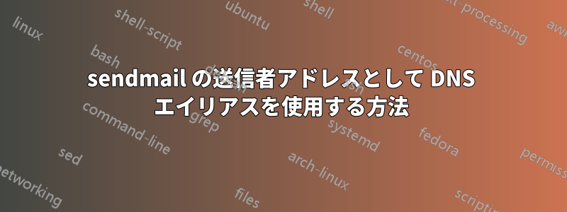 sendmail の送信者アドレスとして DNS エイリアスを使用する方法