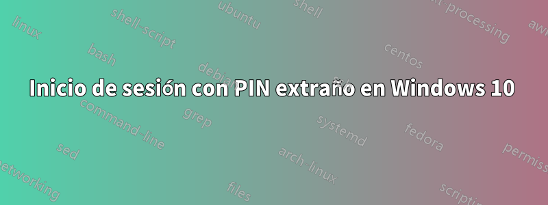 Inicio de sesión con PIN extraño en Windows 10