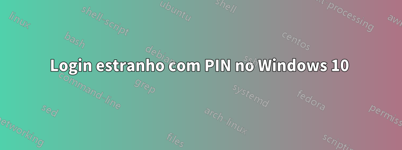 Login estranho com PIN no Windows 10