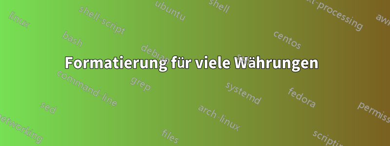 Formatierung für viele Währungen 