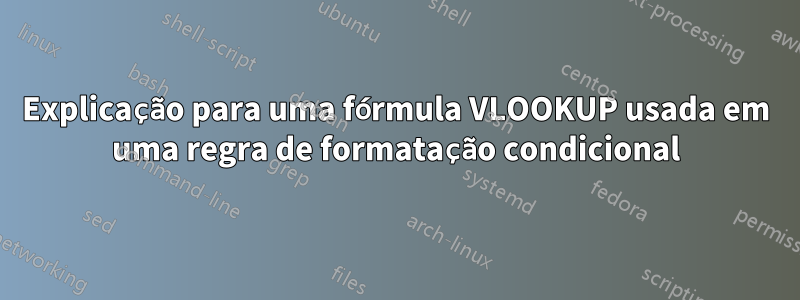 Explicação para uma fórmula VLOOKUP usada em uma regra de formatação condicional