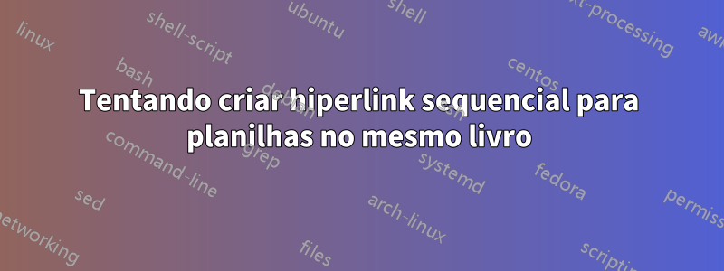 Tentando criar hiperlink sequencial para planilhas no mesmo livro